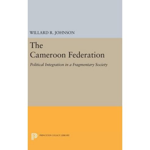 The Cameroon Federation: Political Integration in a Fragmentary Society Hardcover, Princeton University Press