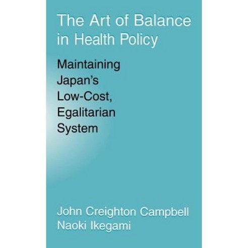 The Art of Balance in Health Policy:"Maintaining Japan`s Low-Cost Egalitarian System", Cambridge University Press