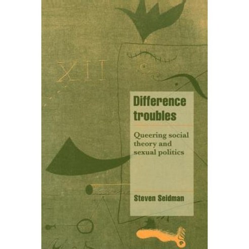 Difference Troubles:Queering Social Theory and Sexual Politics, Cambridge University Press