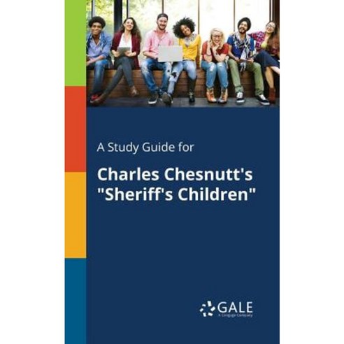 A Study Guide for Charles Chesnutt''s Sheriff''s Children Paperback, Gale, Study Guides