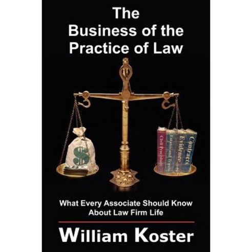 The Business of the Practice of Law: What Every Associate Should Know about Law Firm Life Paperback, Authorhouse