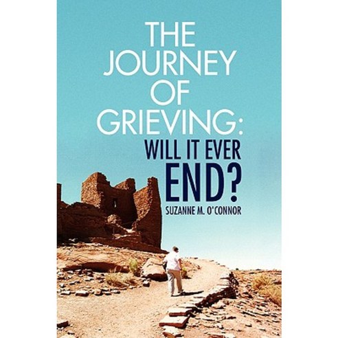 The Journey of Grieving: Will It Ever End? Paperback, Xlibris Corporation