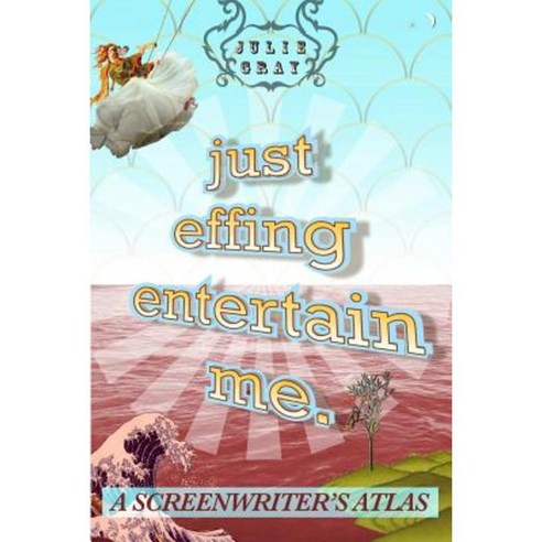 Just Effing Entertain Me: A Screenwriter''s Atlas Paperback, Lulu.com