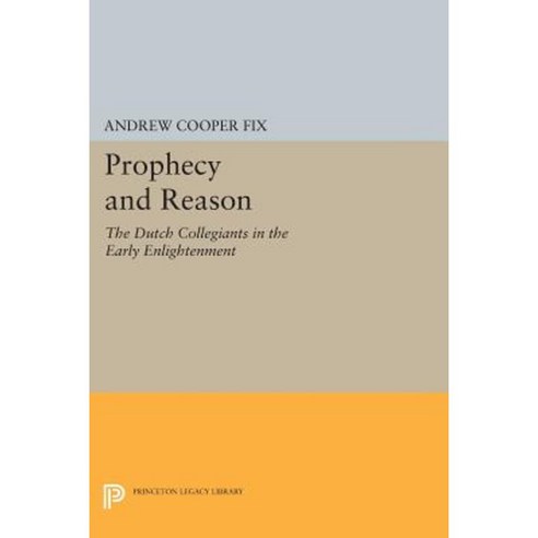 Prophecy and Reason: The Dutch Collegiants in the Early Enlightenment Paperback, Princeton University Press