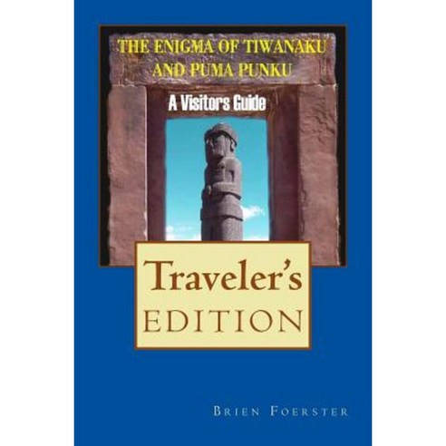 The Enigma of Tiwanaku and Puma Punku: A Visitor''s Guide Paperback, Createspace