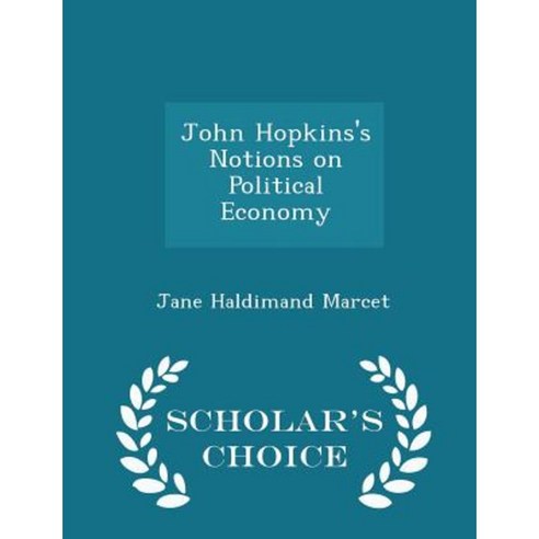 John Hopkins''s Notions on Political Economy - Scholar''s Choice Edition Paperback