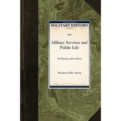 The Military Services and Public Life: Of Major-General John Sullivan Paperback, Applewood Books
