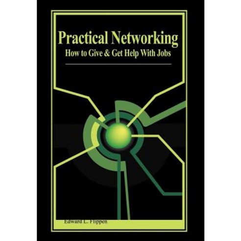 Practical Networking: How to Give and Get Help with Jobs Hardcover, Authorhouse