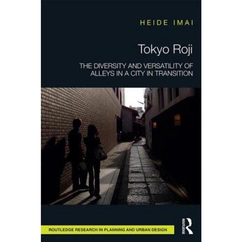 Tokyo Roji: The Diversity and Versatility of Alleys in a City in Transition Hardcover, Routledge