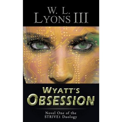 Wyatt''s Obsession: Novel One of the Strive1 Duology Paperback, iUniverse