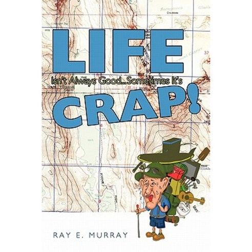 Life Isn''t Always Good... Sometimes It''s Crap! Paperback, Authorhouse