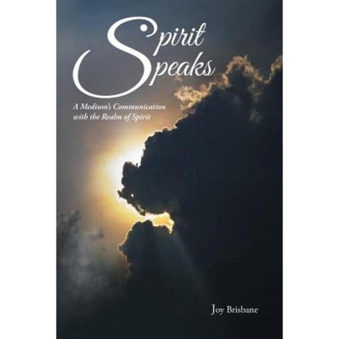 Spirit Speaks: A Medium''s Communication with the Realm of Spirit Paperback, Balboa Press Australia