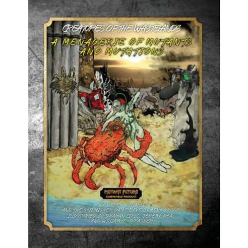 Creatures of the Wastelands: A Menagerie of Mutants and Mutations Paperback, Skirmisher Publishing