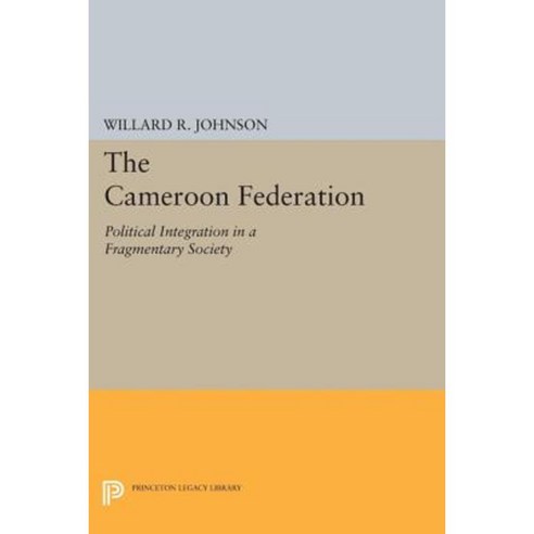 The Cameroon Federation: Political Integration in a Fragmentary Society Paperback, Princeton University Press