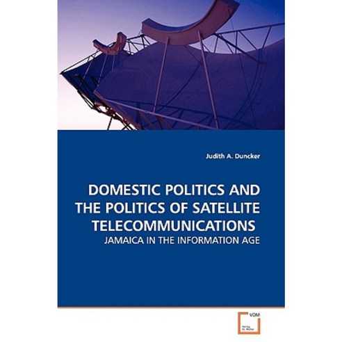 Domestic Politics and the Politics of Satellite Telecommunications Paperback, VDM Verlag