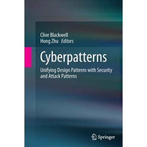 Cyberpatterns: Unifying Design Patterns with Security and Attack Patterns Paperback, Springer