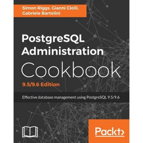 PostgreSQL Administration Cookbook 9.5/9.6 Edition, Packt Publishing ...