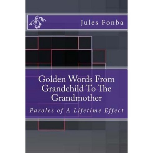 Golden Words from Grandchild to the Grandmother: Paroles of a Lifetime Effect Paperback, Createspace
