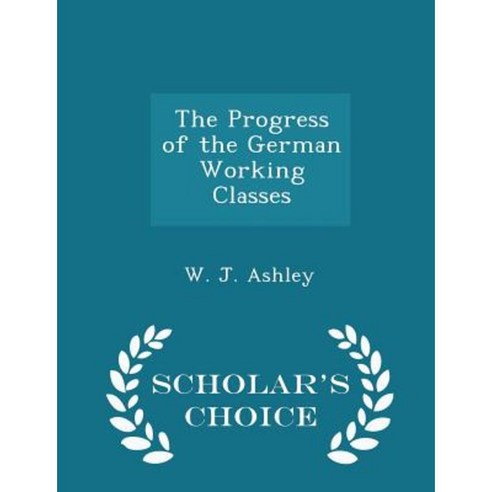 The Progress of the German Working Classes - Scholar''s Choice Edition Paperback