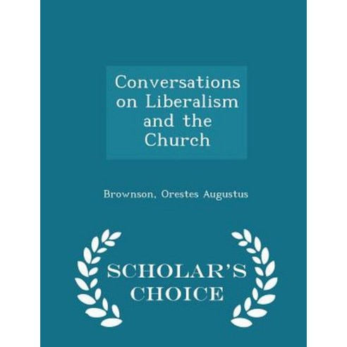 Conversations on Liberalism and the Church - Scholar''s Choice Edition Paperback