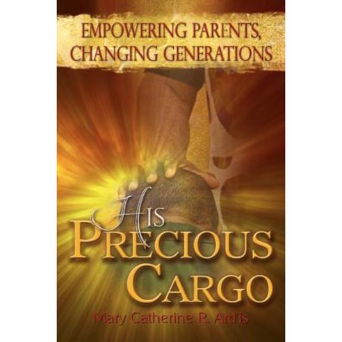 His Precious Cargo: Empowering Parents Changing Generations Paperback, His Pen LLC