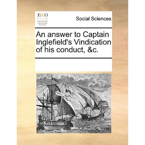 An Answer to Captain Inglefield''s Vindication of His Conduct &C. Paperback, Gale Ecco, Print Editions