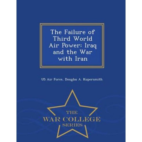 The Failure of Third World Air Power: Iraq and the War with Iran - War College Series Paperback