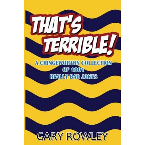 That''s Terrible! a Cringeworthy Collection of 1001 Really Bad Jokes Paperback, Createspace