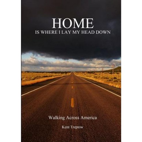 Home Is Where I Lay My Head Down: Walking Across America Paperback, Lulu.com