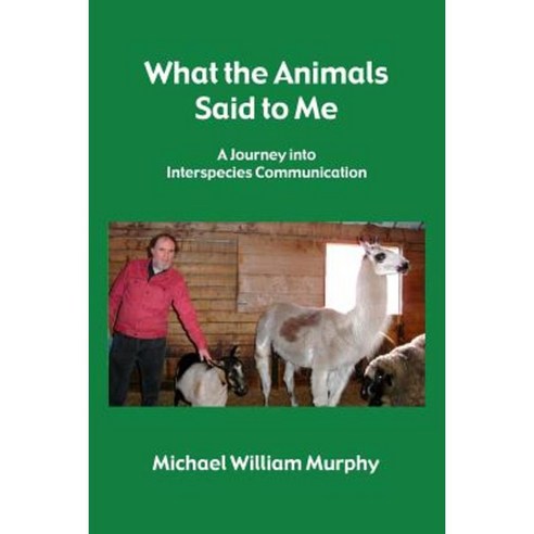 What the Animals Said to Me Paperback, Lulu.com