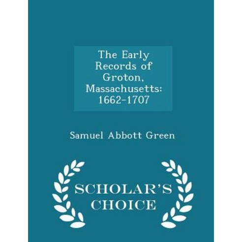 The Early Records of Groton Massachusetts: 1662-1707 - Scholar''s Choice Edition Paperback