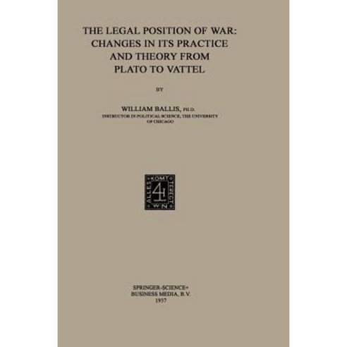 The Legal Position of War: Changes in Its Practice and Theory from Plato to Vattel Paperback, Springer