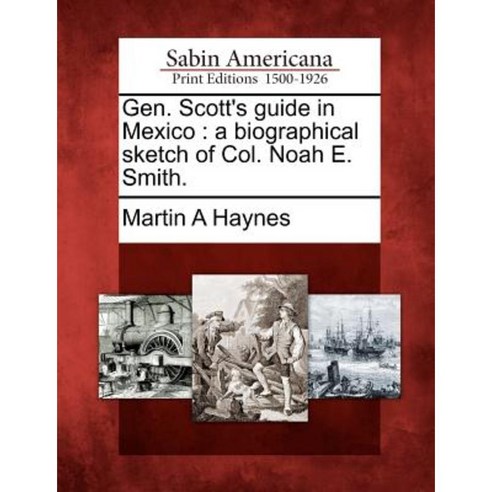 Gen. Scott''s Guide in Mexico: A Biographical Sketch of Col. Noah E. Smith. Paperback, Gale Ecco, Sabin Americana
