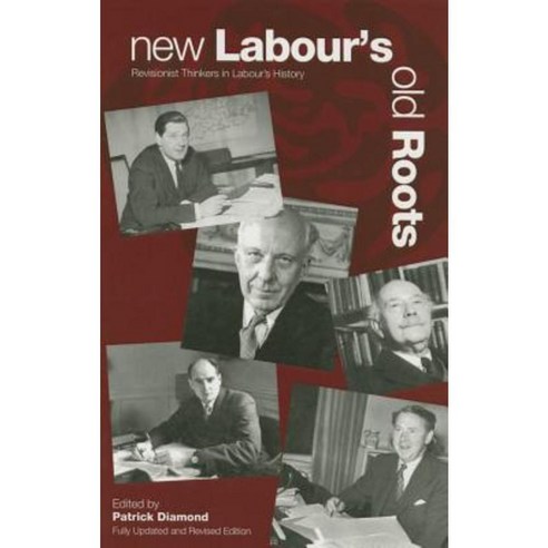 New Labour''s Old Roots: Revisionist Thinkers in Labour''s History Paperback, Imprint Academic