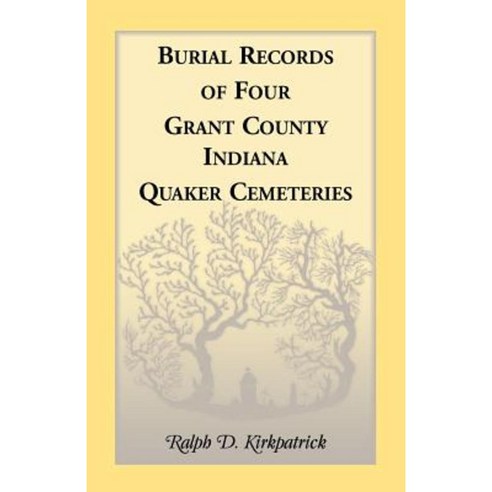 Burial Records of Four Grant County Indiana Quaker Cemeteries Paperback, Heritage Books