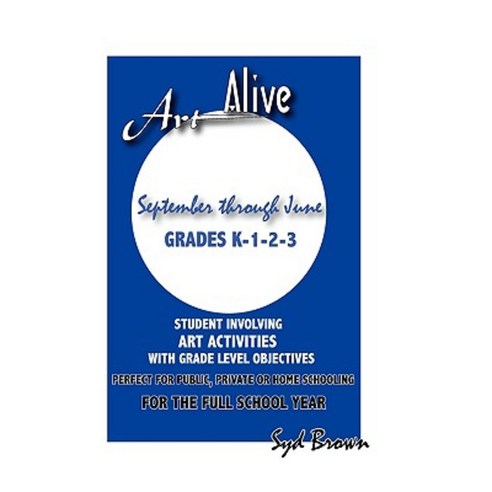 Art Alive: September Through June Grades K-1-2-3 Paperback, Syd Brown Designs
