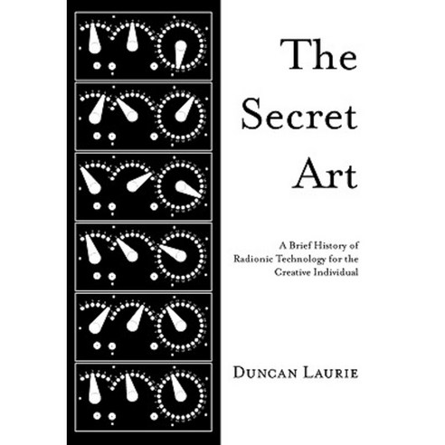 The Secret Art: A Brief History of Radionic Technology for the Creative Individual Paperback, Anomalist Books