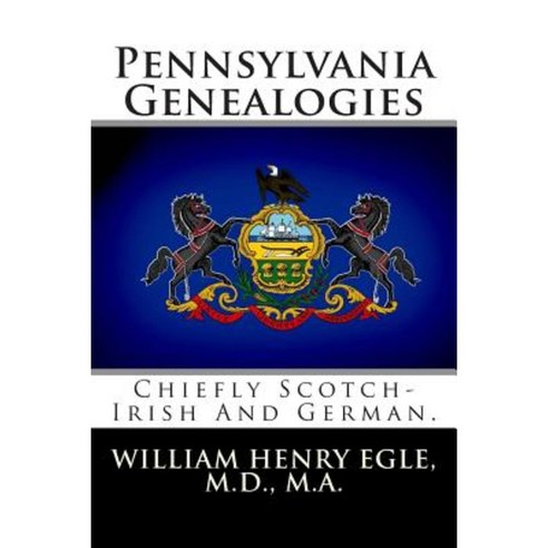 Pennsylvania Genealogies: Chiefly Scotch-Irish and German. Paperback, Createspace Independent Publishing Platform