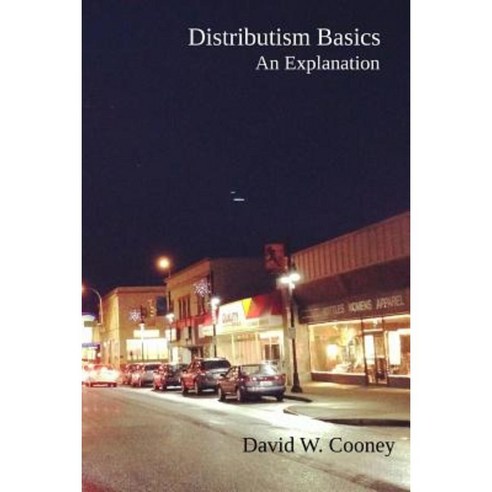 Distributism Basics: An Explanation Paperback, Createspace Independent Publishing Platform
