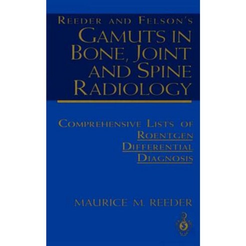 Reeder and Felson''s Gamuts in Bone Joint and Spine Radiology: Comprehensive Lists of Roentgen Differential Diagnosis Paperback, Springer