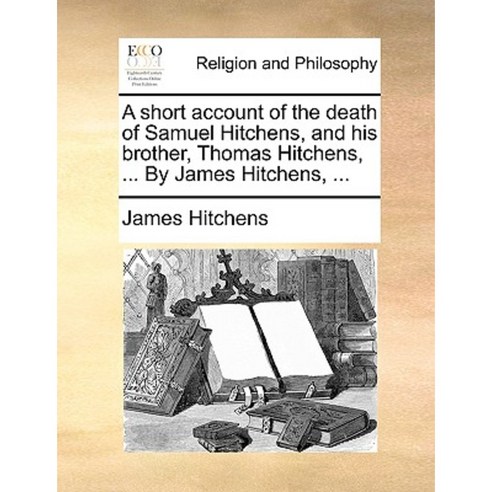 A Short Account of the Death of Samuel Hitchens and His Brother Thomas Hitchens ... by James Hitchens ... Paperback, Gale Ecco, Print Editions