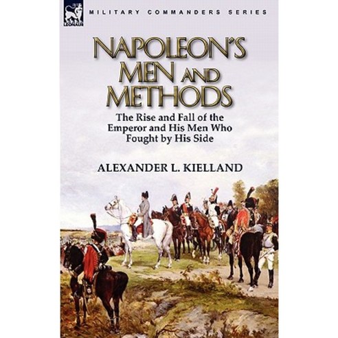 Napoleon''s Men and Methods: The Rise and Fall of the Emperor and His Men Who Fought by His Side Paperback, Leonaur Ltd