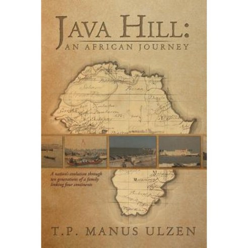 Java Hill: An African Journey: A Nation''s Evolution Through Ten Generations of a Family Linking Four Continents Paperback, Xlibris