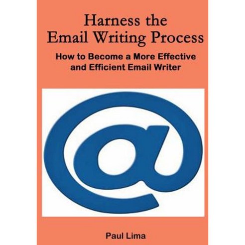 Harness the Email Writing Process: : How to Become a More Effective and Efficient Email Writer Paperback, Paul Lima Presents