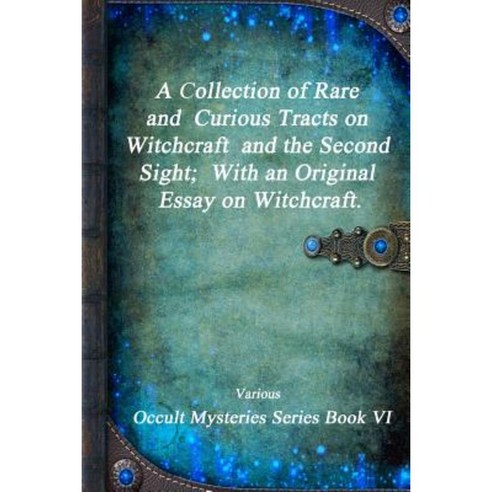 A Collection of Rare and Curious Tracts on Witchcraft and the Second Sight; With an Original Essay on Witchcraft. Paperback, Devoted Publishing