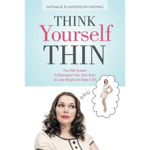 Think Yourself Thin: The DNA System to Reprogram Your Own Brain to Lose Weight and Keep It Off Paperback, iUniverse