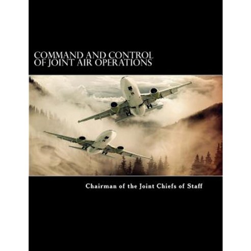 Command and Control of Joint Air Operations Paperback, Createspace Independent Publishing Platform