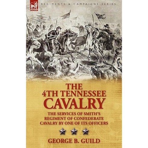 The 4th Tennessee Cavalry: The Services of Smith''s Regiment of Confederate Cavalry by One of Its Officers Hardcover, Leonaur Ltd