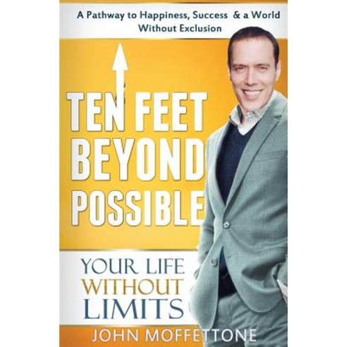 Ten Feet Beyond Possible: Your Life Without Limits Paperback, Createspace Independent Publishing Platform