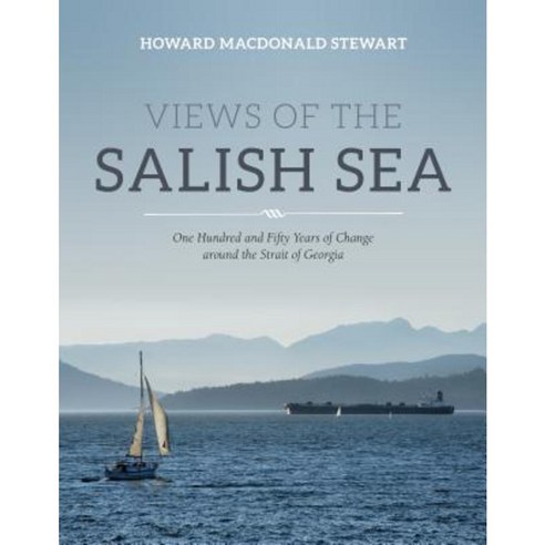 Views of the Salish Sea: One Hundred and Fifty Years of Change Around the Strait of Georgia Hardcover, Harbour Publishing